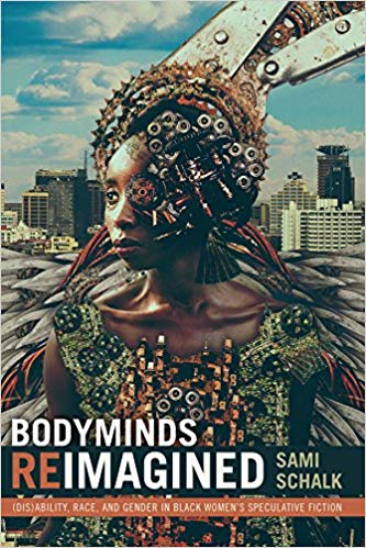 Bodyminds Reimagined: (Dis)ability, Race, and Gender in Black Women’s Speculative Fiction by Sami Schalk