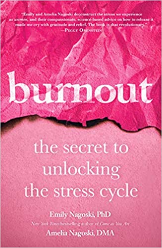 Burnout: The Secret to Unlocking the Stress Cycle by Emily Nagoski and Amelia Nagoski