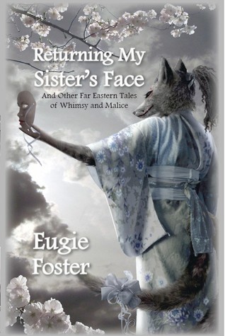 Returning My Sister’s Face and Other Far Eastern Tales of Whimsy and Malice