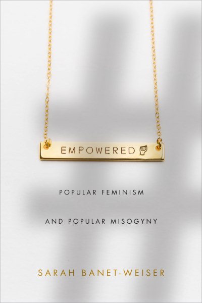 Empowered: Popular Feminism and Popular Misogyny Empowered: Popular Feminism and Popular Misogyny