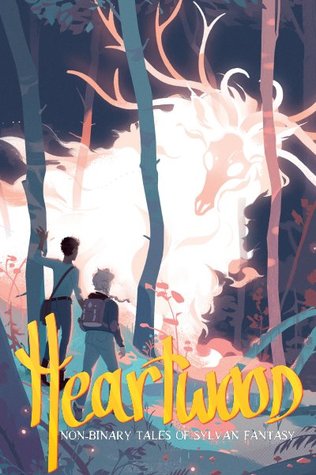 Heartwood: Non-Binary Tales of Sylvan Fantasy edited by Joamette Gil