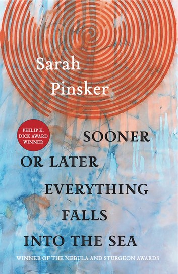 Sooner or Later Everything Falls into the Sea by Sarah Pinsker